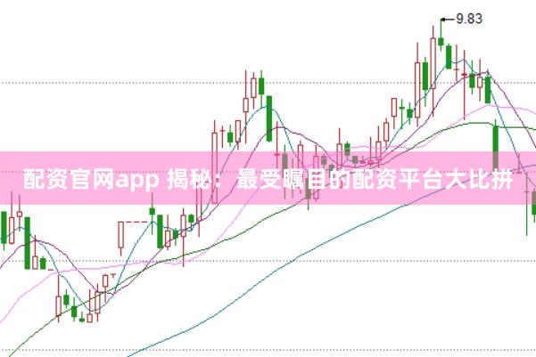 配资官网app 揭秘：最受瞩目的配资平台大比拼