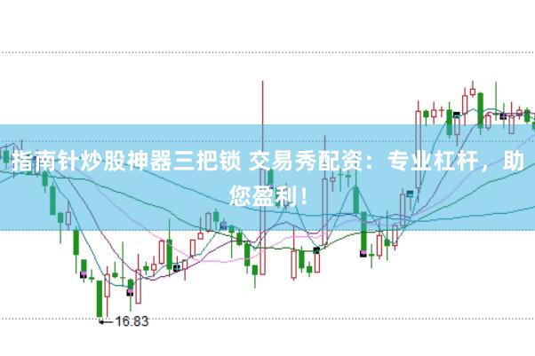 指南针炒股神器三把锁 交易秀配资：专业杠杆，助您盈利！