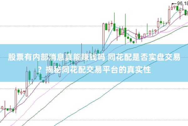 股票有内部消息真能赚钱吗 同花配是否实盘交易？揭秘同花配交易平台的真实性