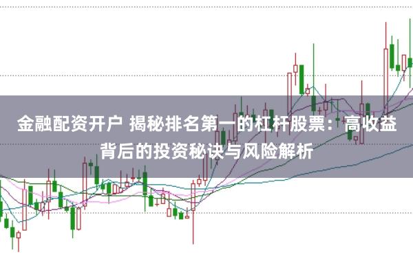 金融配资开户 揭秘排名第一的杠杆股票：高收益背后的投资秘诀与风险解析