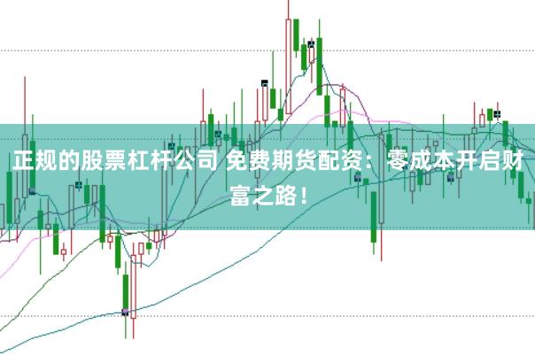 正规的股票杠杆公司 免费期货配资：零成本开启财富之路！