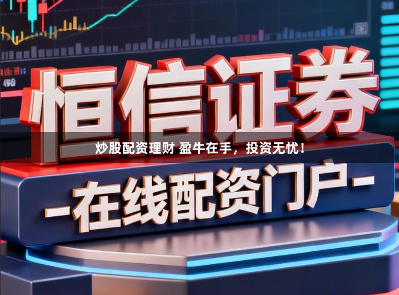 炒股配资理财 盈牛在手，投资无忧！