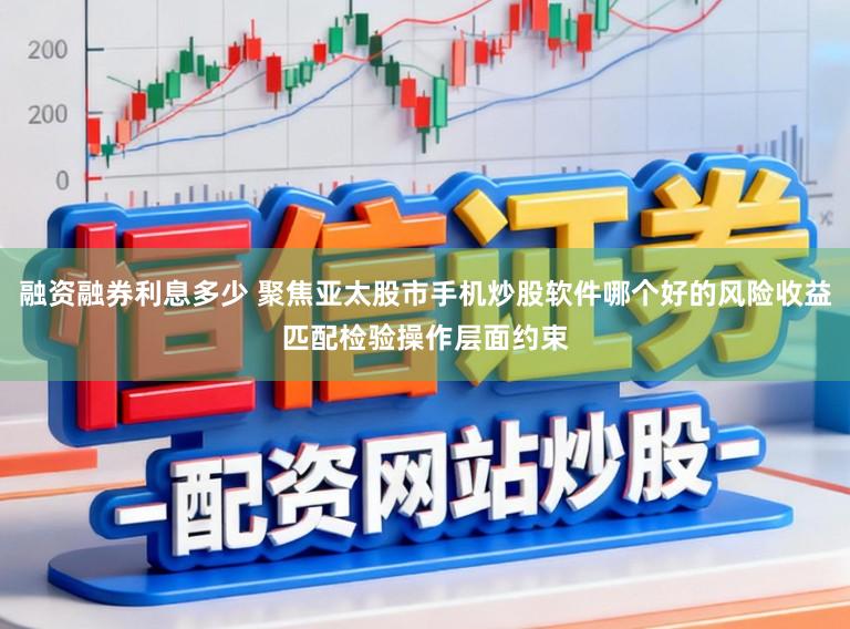 融资融券利息多少 聚焦亚太股市手机炒股软件哪个好的风险收益匹配检验操作层面约束