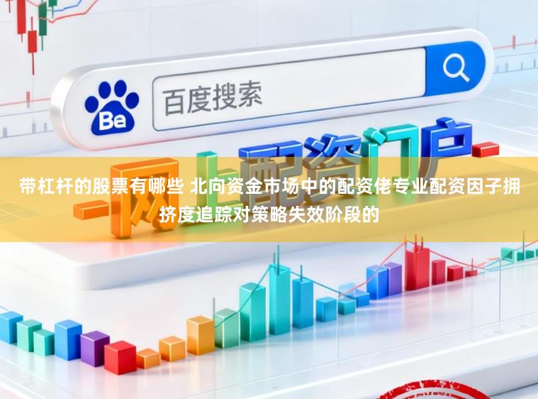 带杠杆的股票有哪些 北向资金市场中的配资佬专业配资因子拥挤度追踪对策略失效阶段的