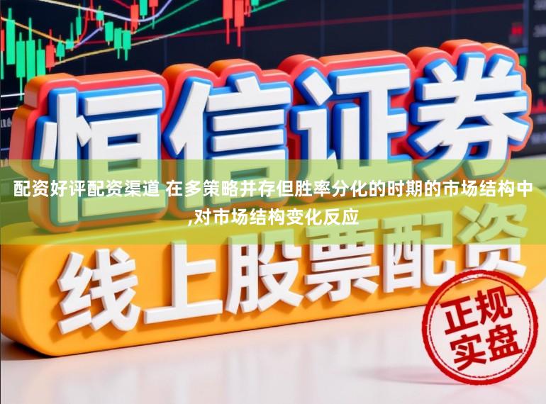 配资好评配资渠道 在多策略并存但胜率分化的时期的市场结构中，对市场结构变化反应