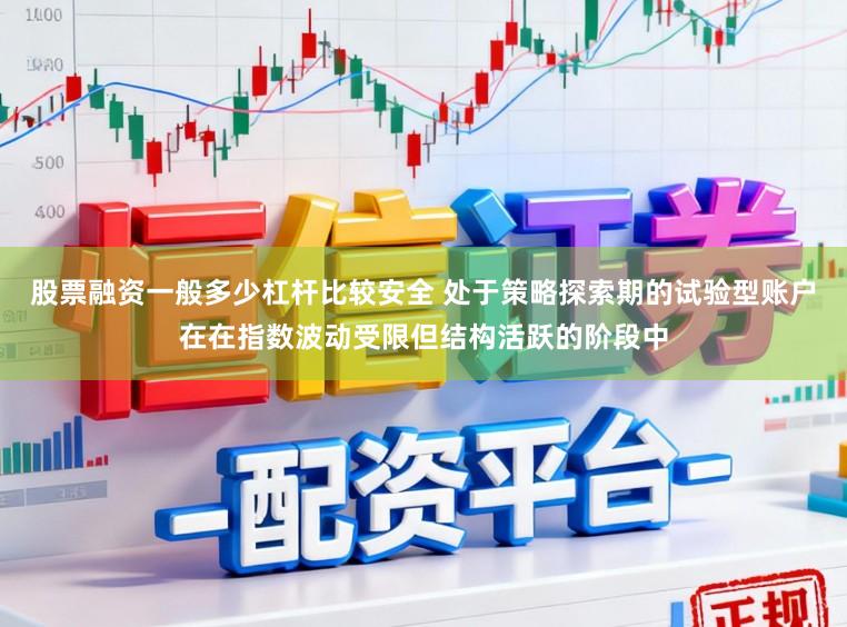 股票融资一般多少杠杆比较安全 处于策略探索期的试验型账户在在指数波动受限但结构活跃的阶段中