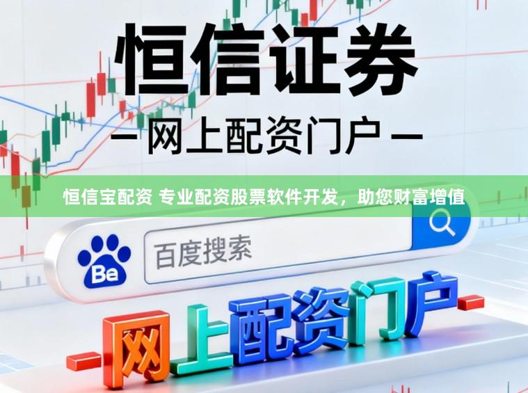 恒信宝配资 专业配资股票软件开发,助您财富增值