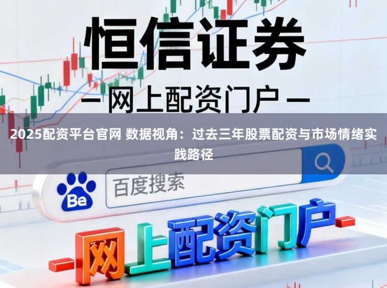 2025配资平台官网 数据视角:过去三年股票配资与市场情绪实践路径
