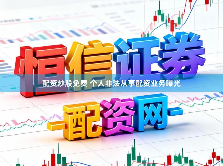 配资炒股免费 个人非法从事配资业务曝光