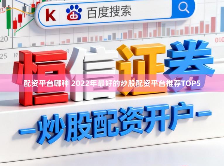 配资平台哪种 2022年最好的炒股配资平台推荐TOP5