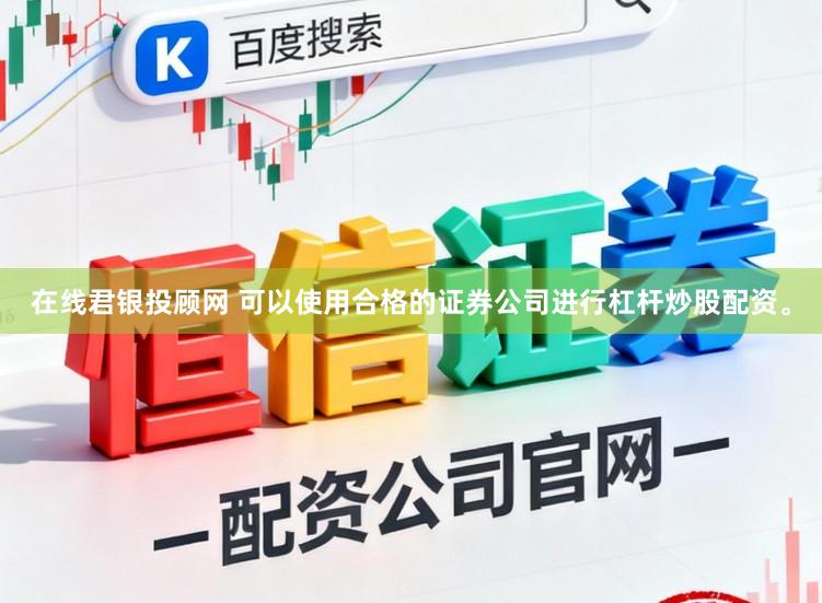 在线君银投顾网 可以使用合格的证券公司进行杠杆炒股配资。