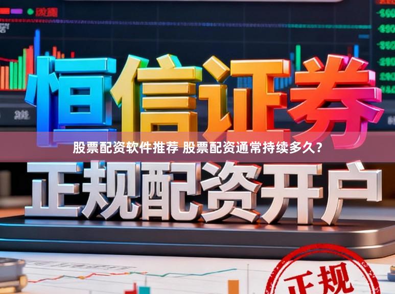 股票配资软件推荐 股票配资通常持续多久？