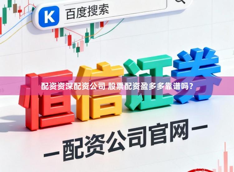 配资资深配资公司 股票配资盈多多靠谱吗？