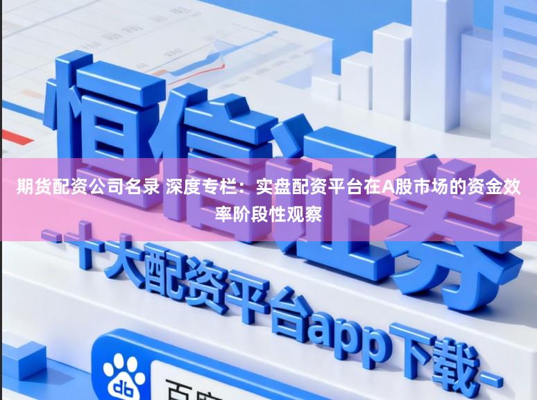 期货配资公司名录 深度专栏：实盘配资平台在A股市场的资金效率阶段性观察