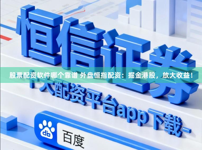 股票配资软件哪个靠谱 外盘恒指配资：掘金港股，放大收益！