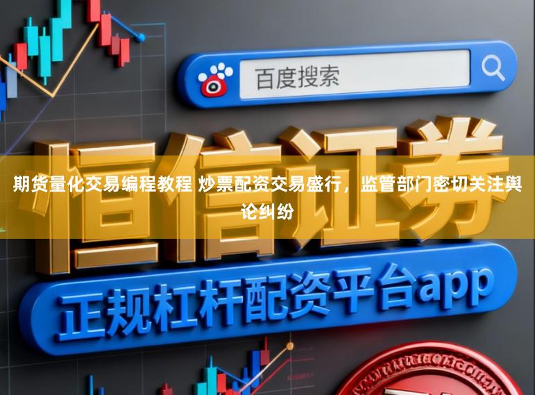 期货量化交易编程教程 炒票配资交易盛行，监管部门密切关注舆论纠纷