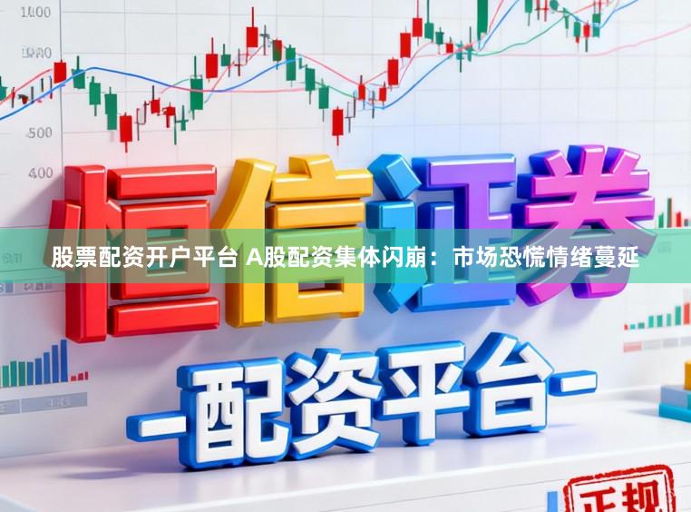 股票配资开户平台 A股配资集体闪崩：市场恐慌情绪蔓延