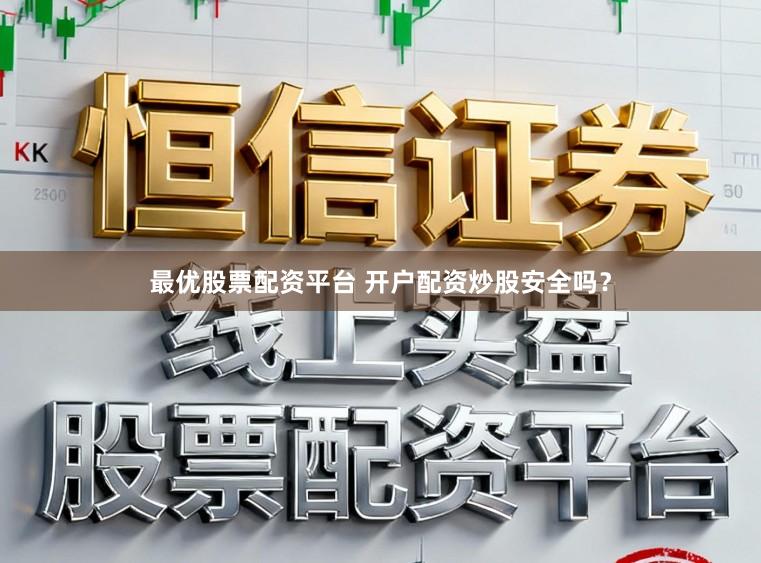 最优股票配资平台 开户配资炒股安全吗？