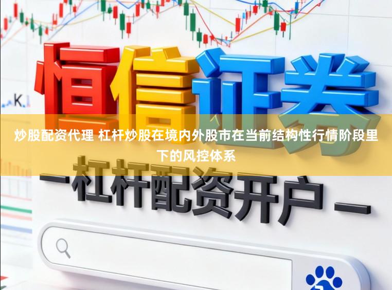 炒股配资代理 杠杆炒股在境内外股市在当前结构性行情阶段里下的风控体系
